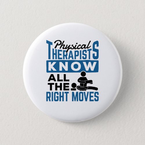 Physical Therapists Know All The Right Moves PT Button