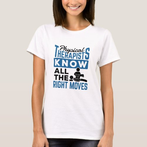 Physical Therapists Know All The Right Moves PT T_Shirt