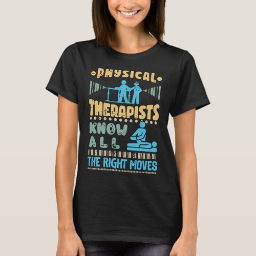 Physical Therapists Know All the Right Moves T_Shirt