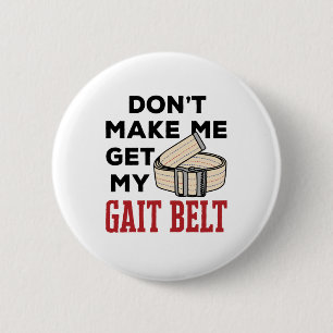 Physical Therapy Don't Make Me Get My Gait Belt Button