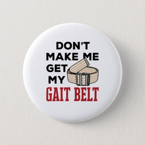 Physical Therapy Dont Make Me Get My Gait Belt Button