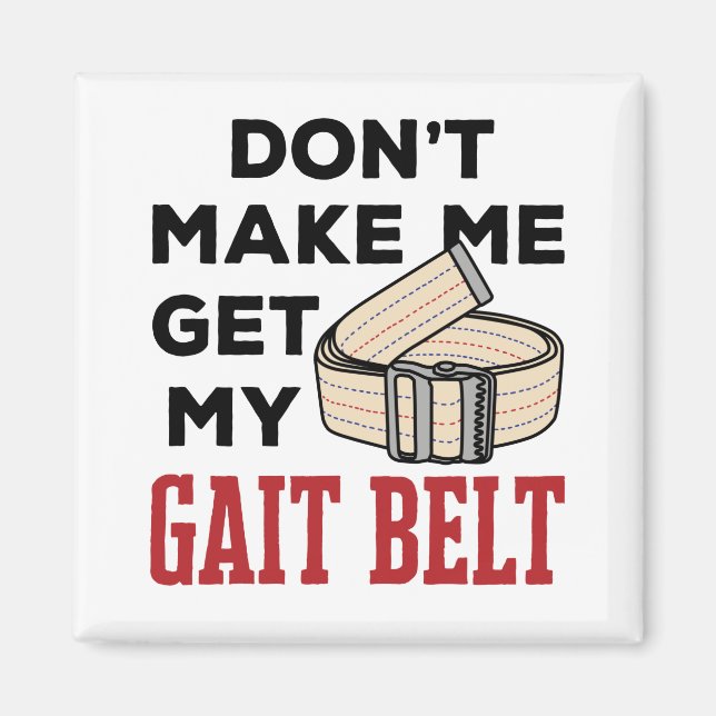 Physical Therapy Don't Make Me Get My Gait Belt Magnet (Front)