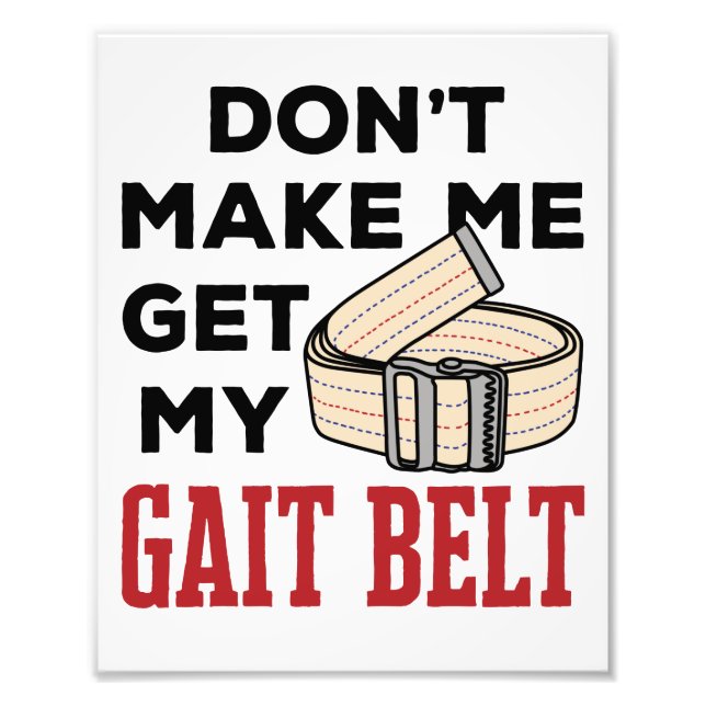 Physical Therapy Don't Make Me Get My Gait Belt Photo Print (Front)