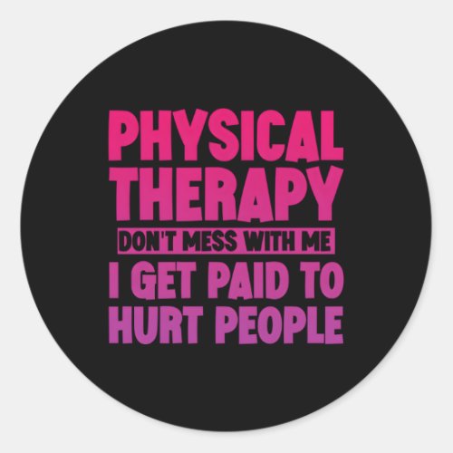 Physical Therapy I Get Paid To Hurt People Classic Round Sticker