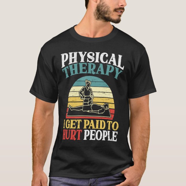 Physical Therapy I Get Paid To Hurt People Physiot T-Shirt (Front)