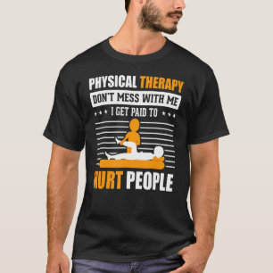 Physical Therapy I Get Paid To Hurt People Pt Ther T-Shirt