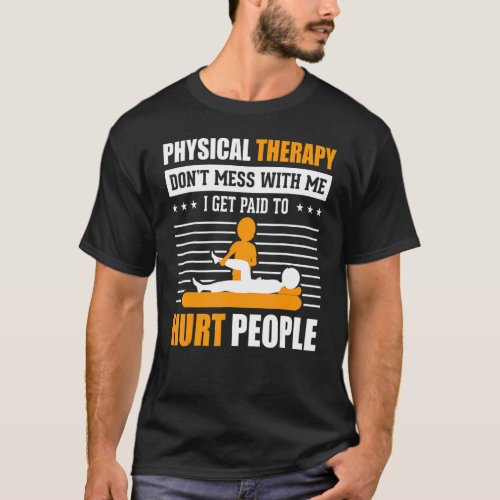 Physical Therapy I Get Paid To Hurt People Pt Ther T_Shirt