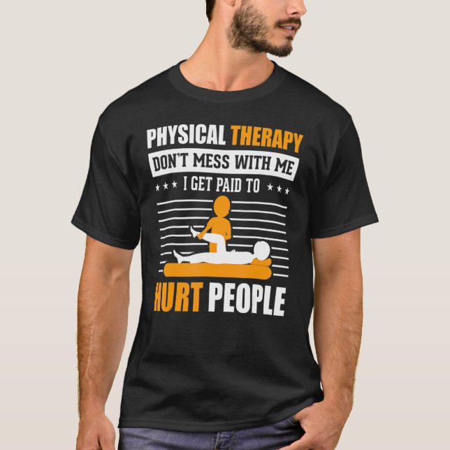 Physical Therapy I Get Paid To Hurt People Pt Ther T-Shirt (Front)