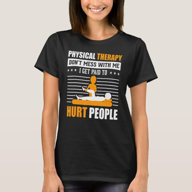Physical Therapy I Get Paid To Hurt People Pt Ther T-Shirt (Front)