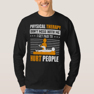 Physical Therapy I Get Paid To Hurt People Pt Ther T-Shirt