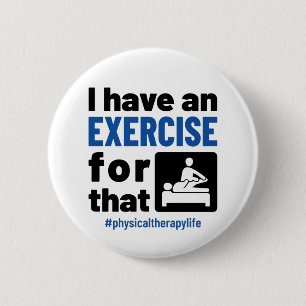 Physical Therapy I Have an Exercise For That Button
