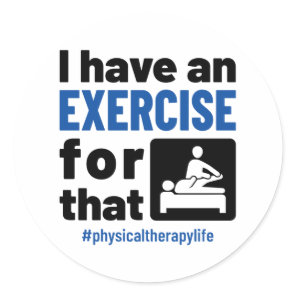 Physical Therapy I Have an Exercise For That Classic Round Sticker