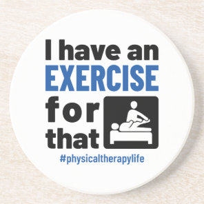 Physical Therapy I Have an Exercise For That Coaster