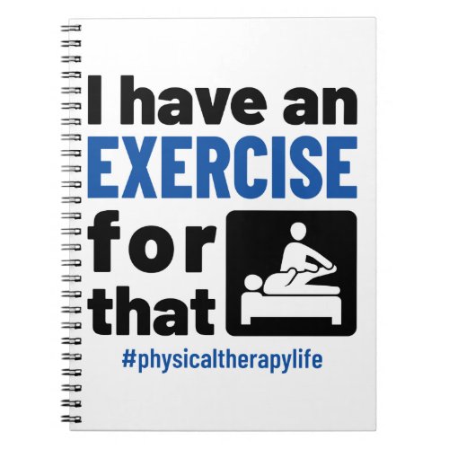 Physical Therapy I Have an Exercise For That Notebook