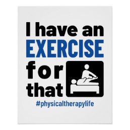Physical Therapy I Have an Exercise For That Poster