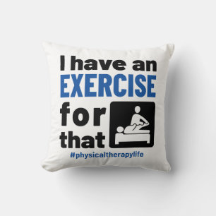 Physical Therapy I Have an Exercise For That Throw Pillow