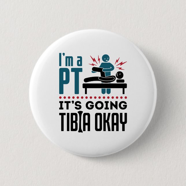 Physical Therapy I'm a PT It's Going Tibia Okay Button (Front)
