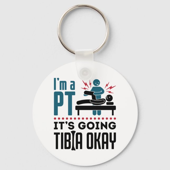 Physical Therapy I'm a PT It's Going Tibia Okay Keychain (Front)