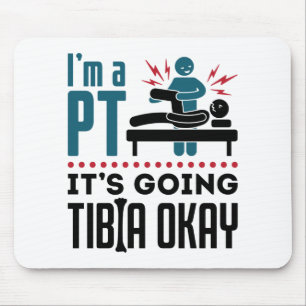 Physical Therapy I'm a PT It's Going Tibia Okay Mouse Pad