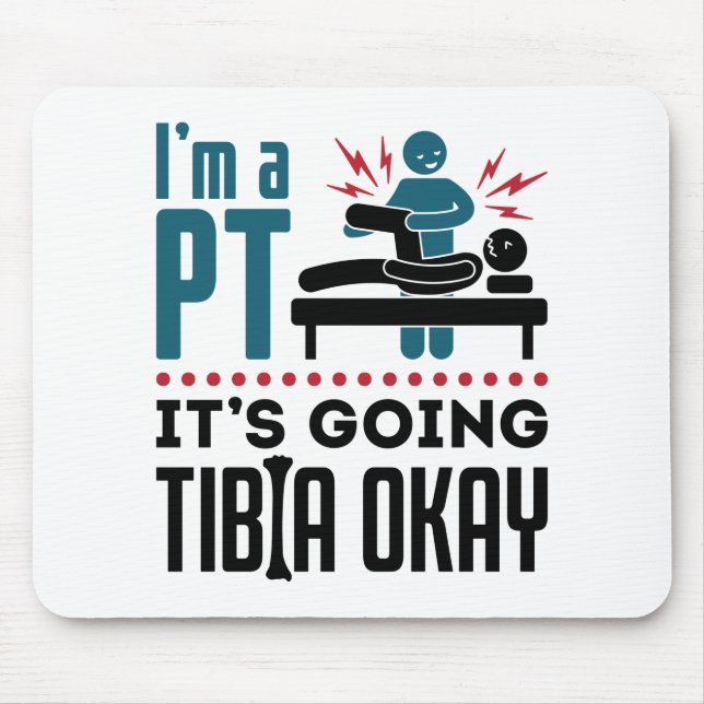 Physical Therapy I'm a PT It's Going Tibia Okay Mouse Pad (Front)