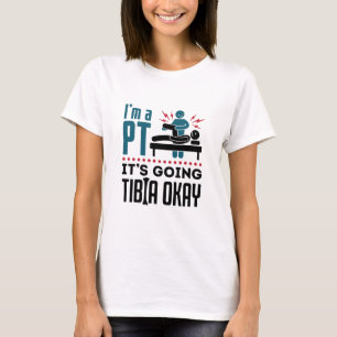 Physical Therapy I'm a PT It's Going Tibia Okay T-Shirt