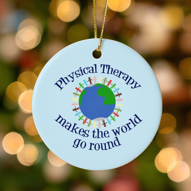 Physical Therapy Makes the World Go Round Ceramic Ornament (Creator Uploaded)