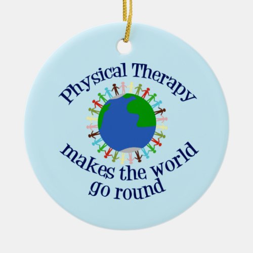 Physical Therapy Makes the World Go Round Ceramic Ornament