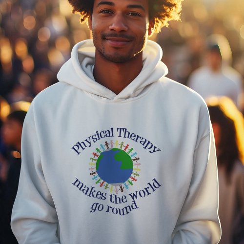 Physical Therapy Makes the World Go Round PT Hoodie