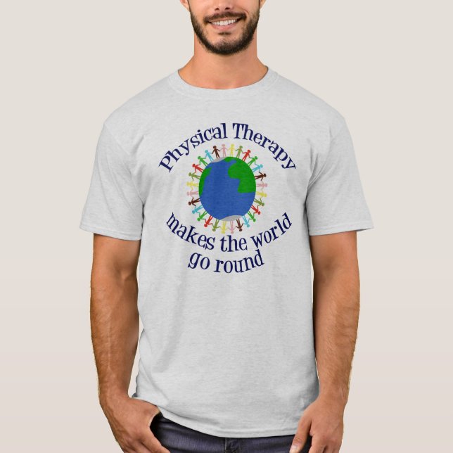 Physical Therapy Makes the World Go Round T-Shirt (Front)