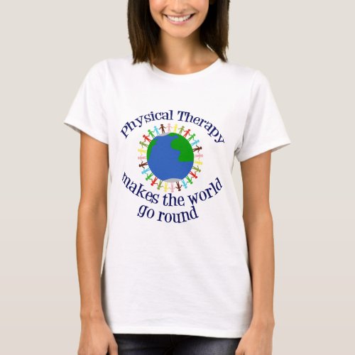 Physical Therapy Makes the World Go Round T_Shirt