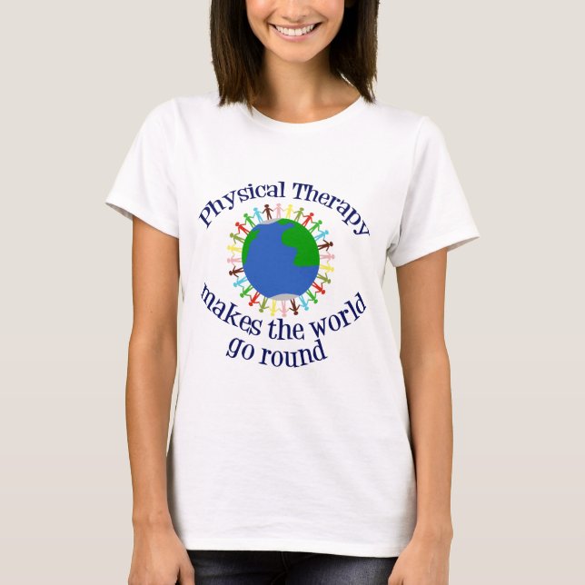 Physical Therapy Makes the World Go Round T-Shirt (Front)