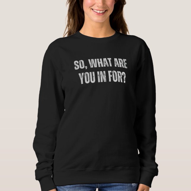 Physical Therapy Patient What Are You In For Sweatshirt (Front)
