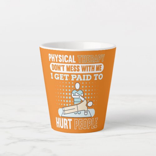Physical Therapy PT Therapist I Get Paid To Hurt Latte Mug