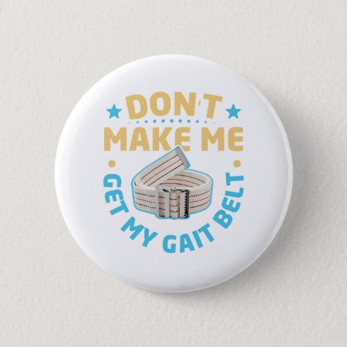 Physical Therapy Themed Dont Make Me Get My Gait Button