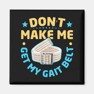 Physical Therapy Themed Dont Make Me Get My Gait  Magnet