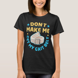 Physical Therapy Themed Dont Make Me Get My Gait T-Shirt