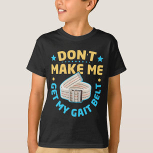 Physical Therapy Themed Dont Make Me Get My Gait T-Shirt