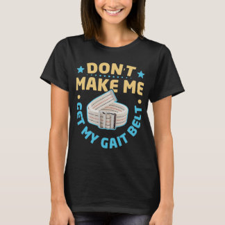 Physical Therapy Themed Don't Make Me Get My Gait  T-Shirt