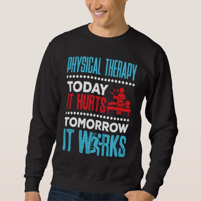 Physical Therapy Today It Hurts Physical Therapist Sweatshirt (Front)