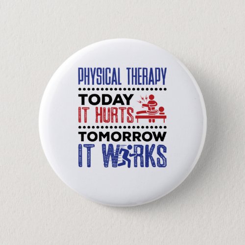 Physical Therapy Today It Hurts Tomorrow It Works Button