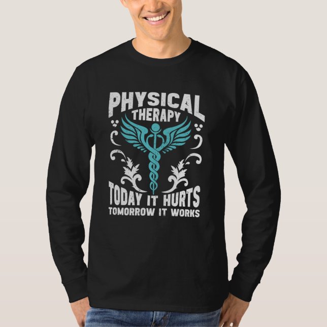 Physical Therapy Today It Hurts Tomorrow It Works  T-Shirt (Front)