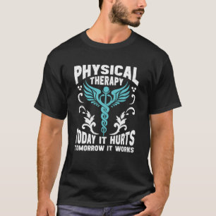 Physical Therapy Today It Hurts Tomorrow It Works  T-Shirt