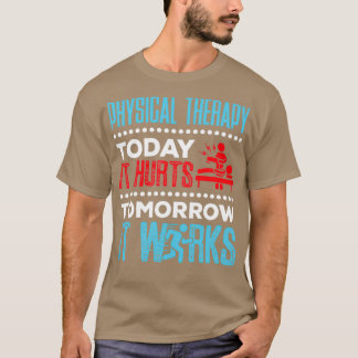 Physical Therapy Today It Hurts Tomorrow It Works T-Shirt