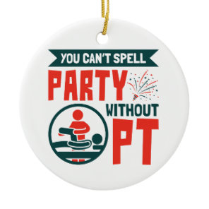 Physical Therapy You Can't Spell Party Without PT Ceramic Ornament