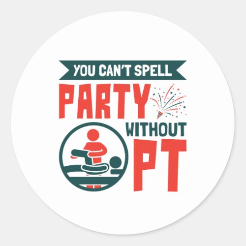 Physical Therapy You Cant Spell Party Without PT Classic Round Sticker