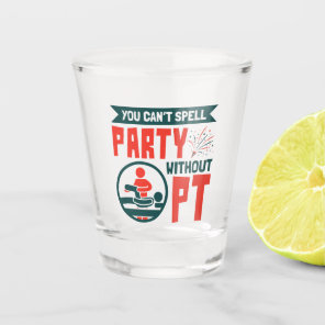 Physical Therapy You Can't Spell Party Without PT Shot Glass
