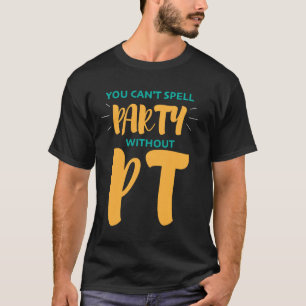 Physical Therapy You Can't Spell Party Without Pt T-Shirt