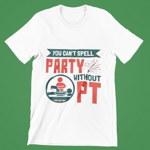 Physical Therapy You Cant Spell Party Without PT T_Shirt