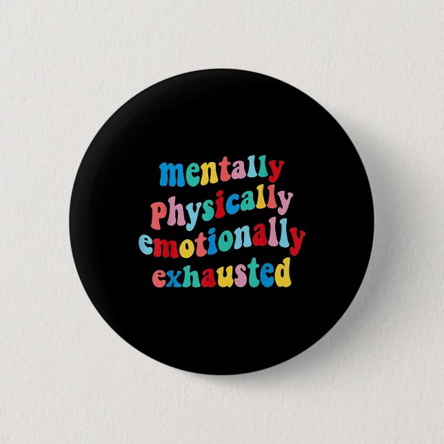 Physically Emotionally Exhausted Mental Health  Button (Front)