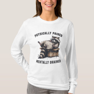 Physically Pained Mentally Drained Tired Raccoon T-Shirt